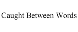 CAUGHT BETWEEN WORDS trademark