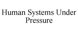 HUMAN SYSTEMS UNDER PRESSURE trademark