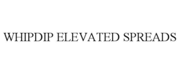 WHIPDIP ELEVATED SPREADS trademark