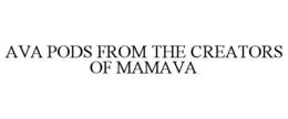 AVA PODS FROM THE CREATORS OF MAMAVA trademark