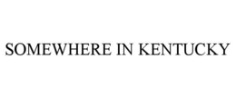 SOMEWHERE IN KENTUCKY trademark