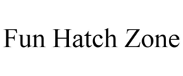 FUN HATCH ZONE trademark