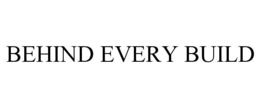 BEHIND EVERY BUILD trademark