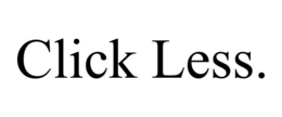 CLICK LESS. trademark