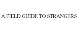 A FIELD GUIDE TO STRANGERS trademark