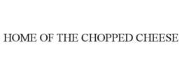 HOME OF THE CHOPPED CHEESE trademark