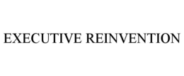 EXECUTIVE REINVENTION trademark
