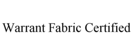 WARRANT FABRIC CERTIFIED trademark