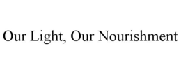 OUR LIGHT, OUR NOURISHMENT trademark