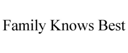 FAMILY KNOWS BEST trademark