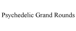 PSYCHEDELIC GRAND ROUNDS trademark