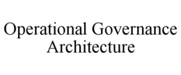OPERATIONAL GOVERNANCE ARCHITECTURE trademark