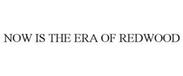 NOW IS THE ERA OF REDWOOD trademark