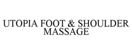 UTOPIA FOOT & SHOULDER MASSAGE trademark
