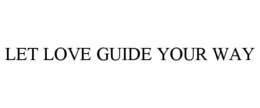 LET LOVE GUIDE YOUR WAY trademark