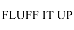 FLUFF IT UP trademark
