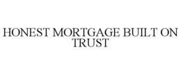 HONEST MORTGAGE BUILT ON TRUST trademark