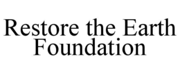 RESTORE THE EARTH FOUNDATION trademark