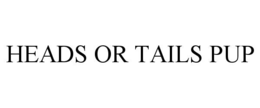 HEADS OR TAILS PUP trademark