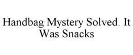HANDBAG MYSTERY SOLVED. IT WAS SNACKS trademark