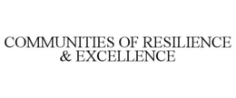 COMMUNITIES OF RESILIENCE & EXCELLENCE trademark