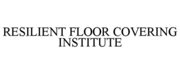 RESILIENT FLOOR COVERING INSTITUTE trademark