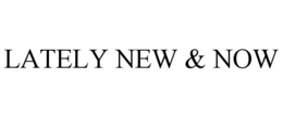 LATELY NEW & NOW trademark