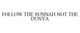 FOLLOW THE SUNNAH NOT THE DUNYA trademark