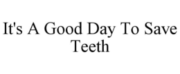 IT'S A GOOD DAY TO SAVE TEETH trademark
