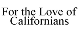FOR THE LOVE OF CALIFORNIANS trademark