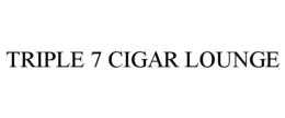 TRIPLE 7 CIGAR LOUNGE trademark