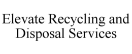 ELEVATE RECYCLING AND DISPOSAL SERVICES trademark