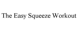 THE EASY SQUEEZE WORKOUT trademark