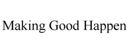 MAKING GOOD HAPPEN trademark