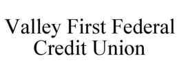 VALLEY FIRST FEDERAL CREDIT UNION trademark