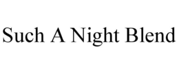SUCH A NIGHT BLEND trademark
