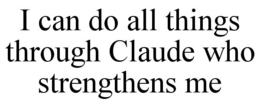 I CAN DO ALL THINGS THROUGH CLAUDE WHO STRENGTHENS ME trademark