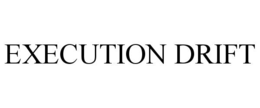 EXECUTION DRIFT trademark