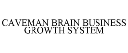 CAVEMAN BRAIN BUSINESS GROWTH SYSTEM trademark