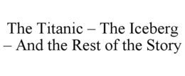 THE TITANIC – THE ICEBERG – AND THE REST OF THE STORY trademark