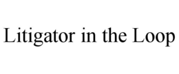 LITIGATOR IN THE LOOP trademark