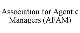 ASSOCIATION FOR AGENTIC MANAGERS (AFAM) trademark
