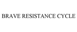 BRAVE RESISTANCE CYCLE trademark
