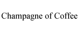 CHAMPAGNE OF COFFEE trademark