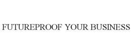 FUTUREPROOF YOUR BUSINESS trademark