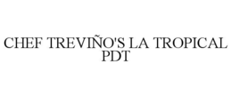 CHEF TREVIÑO'S LA TROPICAL PDT trademark
