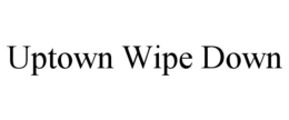 UPTOWN WIPE DOWN trademark