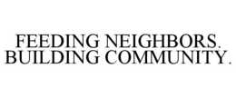 FEEDING NEIGHBORS. BUILDING COMMUNITY. trademark