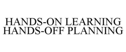 HANDS-ON LEARNING HANDS-OFF PLANNING trademark