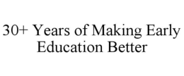 30+ YEARS OF MAKING EARLY EDUCATION BETTER trademark